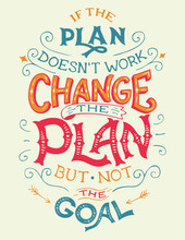 If The Plan Doesn't Work, Change The Plan, But Not The Goal. Hand-lettering Motivation Quote