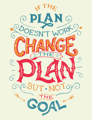 if the plan doesn't work, change the plan, but not the goal. hand-lettering motivation quote