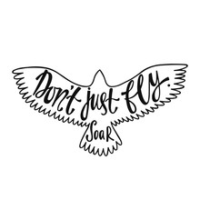 Don't Just Fly. Soar. Inspirational Quote About Freedom. Handwritten Phrase In Flying Bird. Lettering In Boho Style For Tee Shirt Print And Poster. Typographic Design.
