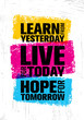 © wow_subtropica - Learn From Yesterday. Live For Today. Hope For Tomorrow. Inspiring Creative Motivation Quote Template.