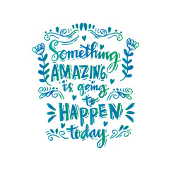 handdrawn lettering of a phrase something amazing is going to happen today.