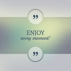 Wall Mural - Abstract Blurred Background. Inspirational quote. wise saying in square. for web, mobile app. Enjoy every moment.