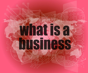 Poster - Business concept: words what is a business on digital screen, 3d