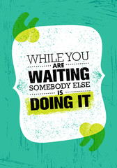 Wall Mural - While You Are Waiting Somebody Else Is Doing It. Inspiring Creative Motivation Quote Poster Template.
