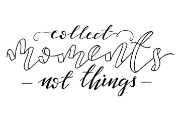 Collect moments not things inspirational quote. Vector lettering illustration. Hand drawn calligraphy.