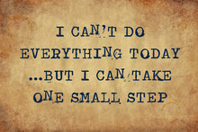 Inspiring Motivation Quote Of I Can't Do Everything Today But I Can Take One Small Step With Typewriter Text. Distressed Old Paper With Typing Image.