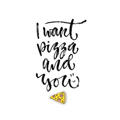 Wall Mural - Vector inspirational calligraphy. I want pizza and you. Modern print and t-shirt design.