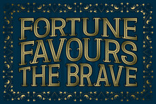 Fortune Favours The Brave. English Saying.