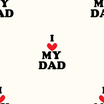 Seamless pattern with the inscription I love my dad for the Father's Day holiday. Background  with phrase can be used to design of greeting cards and sites, printing on T-shirts, cups, etc.