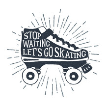Hand Drawn 90s Themed Badge With Roller Skates Textured Vector Illustration And "Stop Waiting, Let's Go Skating" Inspirational Lettering.