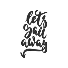 Let's Sail Away - Hand Drawn Lettering Quote Isolated On The White Background. Fun Brush Ink Inscription For Photo Overlays, Greeting Card Or T-shirt Print, Poster Design.