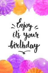 Wall Mural - Enjoy it's your birthday. Colorful poster with festive quote and party decorations: paper rosettes, pom pom, honeycomb pompom, lantern and air balloons. Modern calligraphy lettering