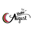 Card with inscription hello august and sliced watermelons calligraphic