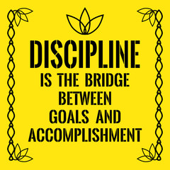 Motivational quote. Discipline is the bridge between goals and accomplishment.