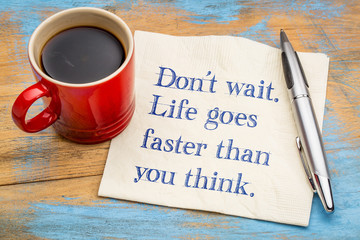 Wall Mural - Do not wait. Life goes faster than you think.