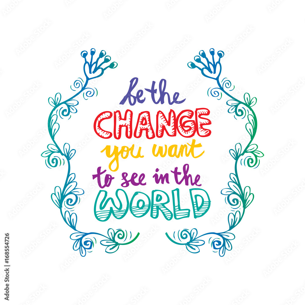 Be the change you want to see in the world. Inspirational motivating quotes  by Mahatma Gandhi. Stock Illustration | Adobe Stock, image size:1000x1000