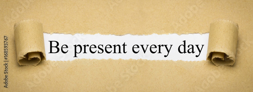 Be present every day