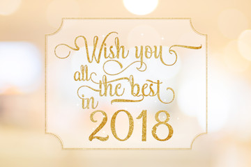 Poster - Wish you all the best in 2018 gold glitter word on white frame at abstract blurred bokeh light background, Holiday concept.