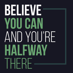 Believe you can and you have halfway there