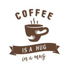 Coffee Is A Hug In A Mug Illustration. Quote With Hug Cup. Unique Illustration Design Template For Banner, Flyer Or Cover. Hug Cup Vector Illustration