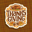 Vector logo for Thanksgiving day, fall greeting card for thanksgiving holiday with traditional baked turkey, oak leaves & acorns, original handwritten font for text - thanksgiving, autumn season sign.