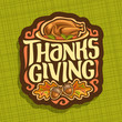 Vector logo for Thanksgiving day, fall greeting card for thanksgiving holiday with traditional baked turkey, oak leaves & acorns, original handwritten font for text - thanksgiving, autumn season sign.