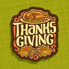 Wall Mural - Vector logo for Thanksgiving day, fall greeting card for thanksgiving holiday with traditional baked turkey, oak leaves & acorns, original handwritten font for text - thanksgiving, autumn season sign.