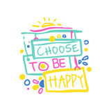 Choose to be happy positive slogan, hand written lettering motivational quote colorful vector Illustration