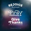 christian bible quote for use as poster or flying about rejoice, pray and give thanks from Thessalonians