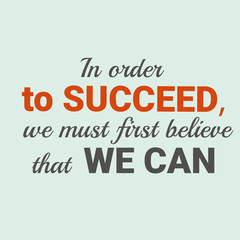 In oder to succeed we must first believe that we can. Motivational quote