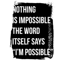 Motivational quote. Inspiration. Nothing is impossible, the word itself says I am possible. 