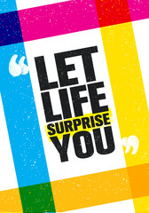 Wall Mural - Let Life Surprise You. Inspiring Creative Motivation Quote Poster Template. Vector Typography Banner Design Concept