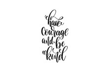 Have Courage And Be Kind Hand Written Lettering