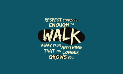 Wall Mural - Respect Yourself Enough To Walk Away From Things That Don't Grow You (Motivational Quote Vector Art)