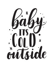Baby Its Cold Outside Romantic Lettering. Winter Calligraphy Quote. Hand Drawn Inspirational Phrase. Modern Lettering Art For Poster, Greeting Card, T-shirt.