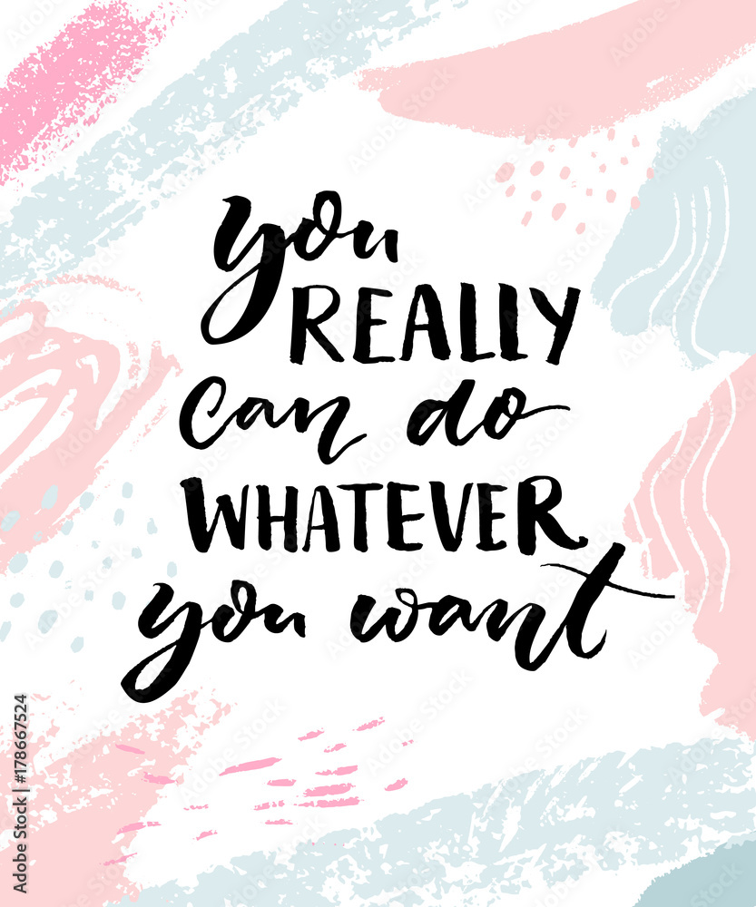 You really can do whatever you want. Motivational quote for posters and ...