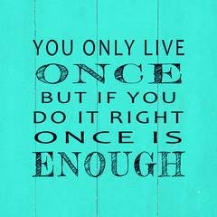 Wall Mural - Motivational and inspirational life quotes - You only live once but if you do it right once is enough.