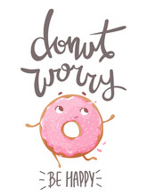 Don't Worry Be Happy. Cute Print With Cartoon Donut. Unique Hand Drawn Lettering Quote- Donut Worry Be Happy