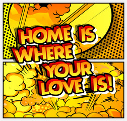 Home is where your love is! Vector illustrated comic book style design. Inspirational, motivational quote.