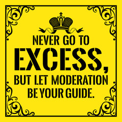 Motivational quote. Vintage style. Never go to excess, but let moderation be your guide.