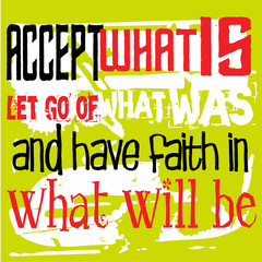 Wall Mural - Accept What Is, Let Go Of What Was, And Have Faith In What Will Be. Creative typographic motivational poster.