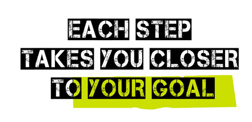 Each Step Takes You Closer To Your Goal. Creative typographic motivational poster.