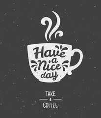 Have a nice day. Take a coffee poster. Silhouette of a cup of coffee on a chalkboard. Vector illustration. Lettering on coffee cup shape.