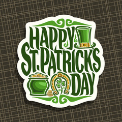 Wall Mural - Vector logo for Saint Patricks Day, label with message happy st. patrick's day, vintage poster with green leprechaun hat, elements of patrick holiday, lucky symbol golden horseshoe and pot with coins.