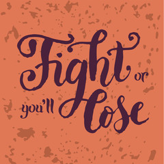 Wall Mural - Motivational sport lettering slogan “Fight or you’ll lose” with dark brown letters on light brown background with texture for poster, sticker, postcard