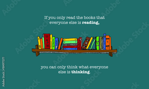 If You Only Read The Books That Everyone Else Is Reading You Can