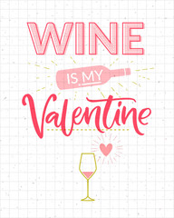 Wall Mural - Wine is my Valentine. Funny Valentines day card with bottle and glass. Typography inscription for t-shirt and social media.