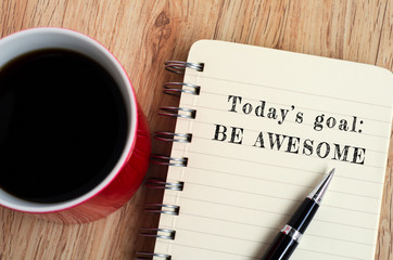 Wall Mural - Today's goal - Be awesome text on notepad with pen and a cup of coffee, wooden background