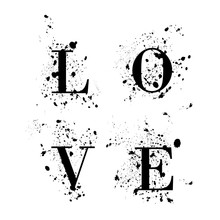Vector Black, White Graphic Grunge Illustration Of Lettering Love With Ink Blot, Brush Strokes, Drops. Hand Drawn Paint Texture On White Background For Valentines Day