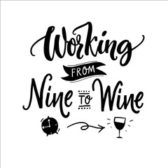 Wall Mural - Working from nine to wine. Funny quote for printed tee, apparel and motivational posters. Black text on white background.